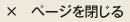 × ページを閉じる